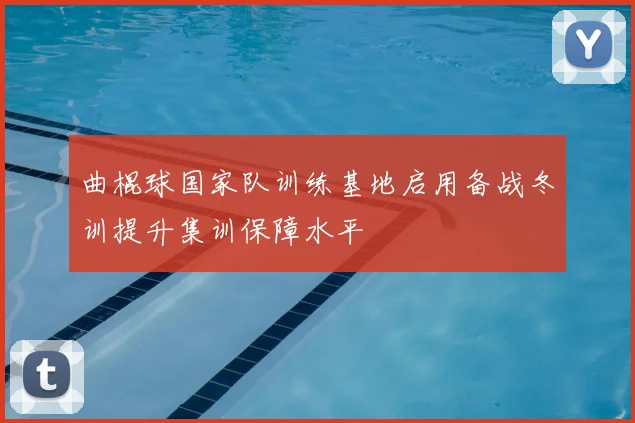 曲棍球国家队训练基地启用备战冬训提升集训保障水平
