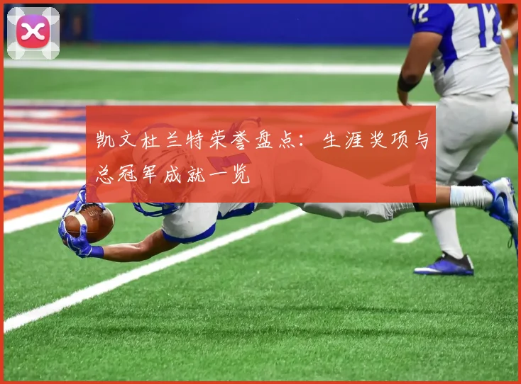 凯文杜兰特荣誉盘点：生涯奖项与总冠军成就一览