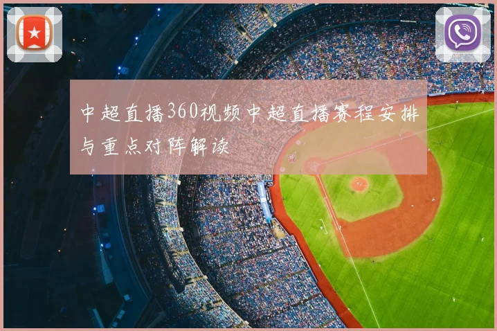 中超直播360视频中超直播赛程安排与重点对阵解读
