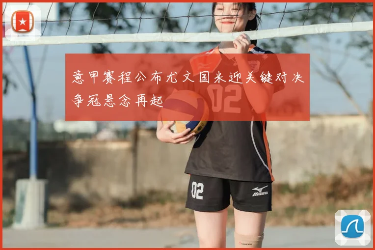 意甲赛程公布尤文国米迎关键对决争冠悬念再起