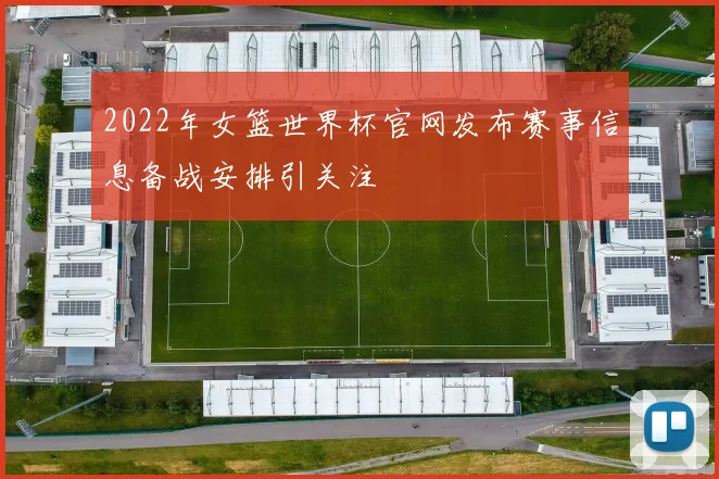 2022年女篮世界杯官网发布赛事信息备战安排引关注