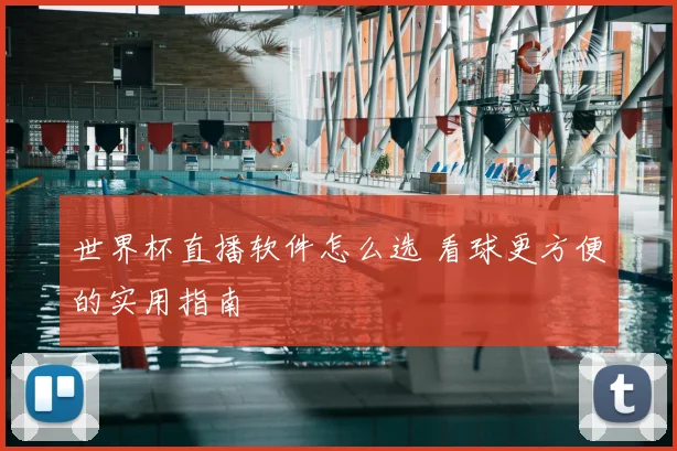 世界杯直播软件怎么选 看球更方便的实用指南
