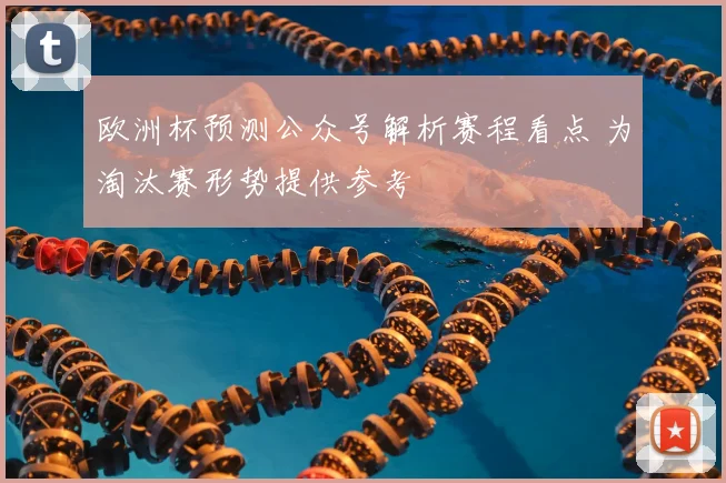 欧洲杯预测公众号解析赛程看点 为淘汰赛形势提供参考